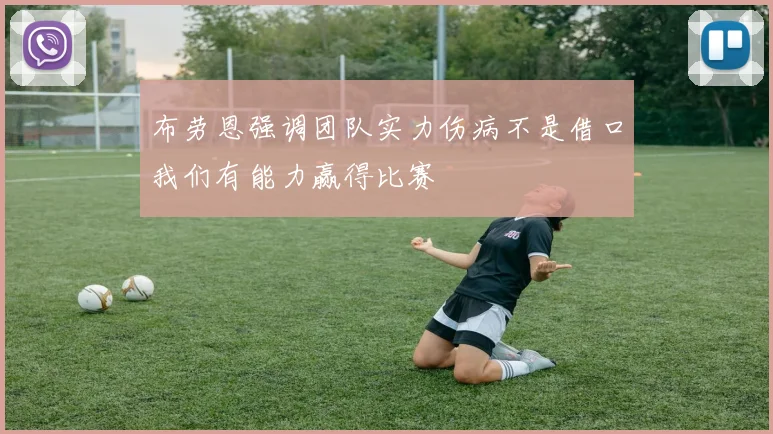 布劳恩强调团队实力伤病不是借口我们有能力赢得比赛