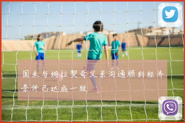 国米与姆拉契奇父亲沟通顺利经济条件已达成一致