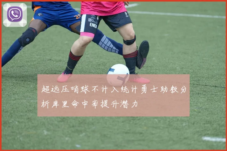 超远压哨球不计入统计勇士助教分析库里命中率提升潜力